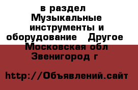  в раздел : Музыкальные инструменты и оборудование » Другое . Московская обл.,Звенигород г.